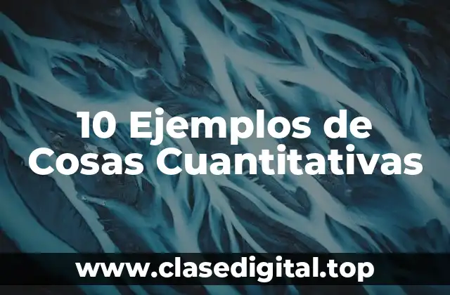 10 Ejemplos de Cosas Cuantitativas