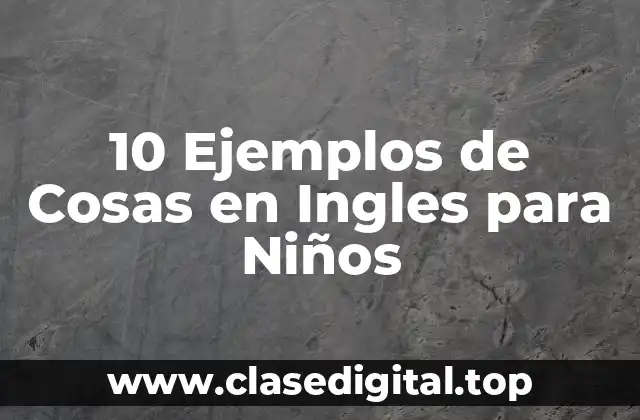 10 Ejemplos de Cosas en Ingles para Niños
