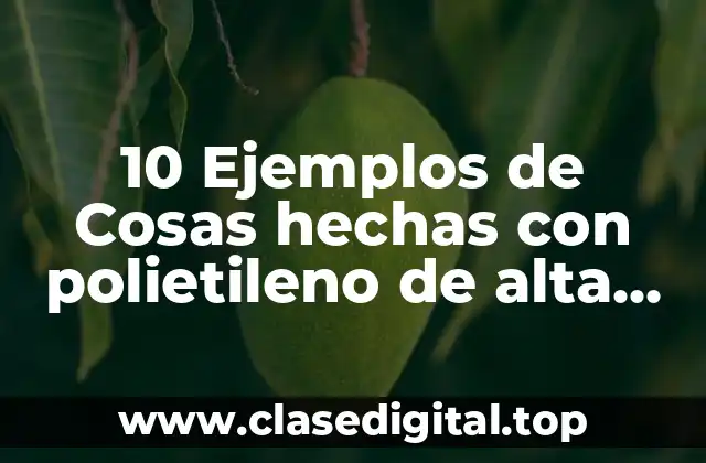 10 Ejemplos de Cosas hechas con polietileno de alta densidad