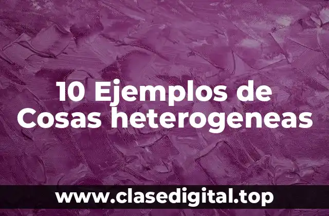 10 Ejemplos de Cosas heterogeneas