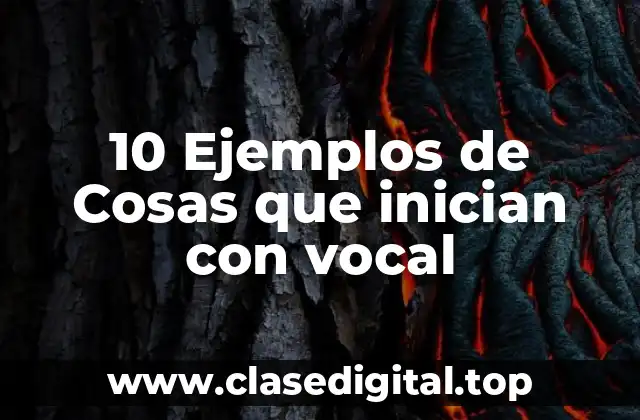 10 Ejemplos de Cosas que inician con vocal