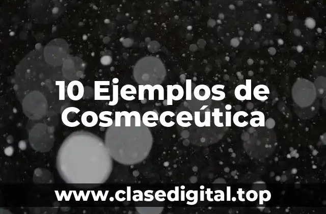 10 Ejemplos de Cosmeceútica