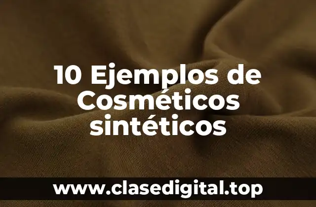 10 Ejemplos de Cosméticos sintéticos