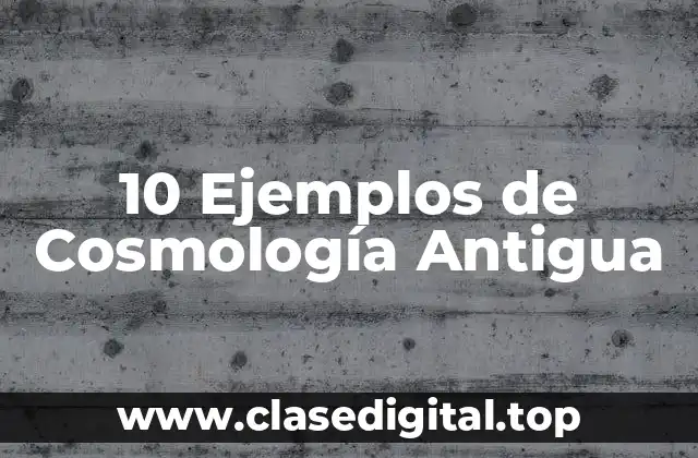 10 Ejemplos de Cosmología Antigua