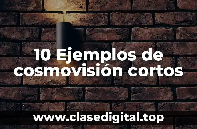 10 Ejemplos de cosmovisión cortos