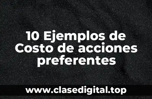 10 Ejemplos de Costo de acciones preferentes