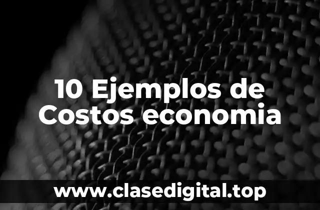 10 Ejemplos de Costos economia