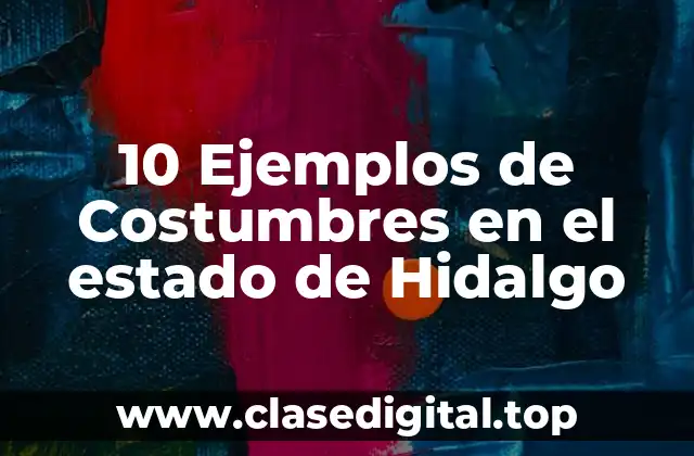 10 Ejemplos de Costumbres en el estado de Hidalgo