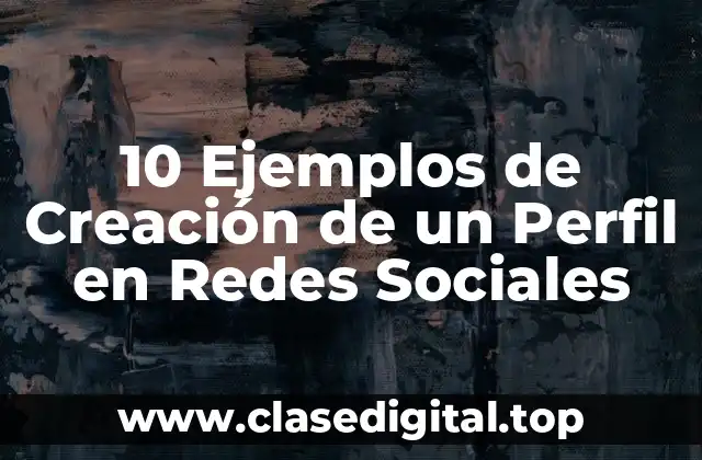 10 Ejemplos de Creación de un Perfil en Redes Sociales