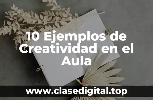 10 Ejemplos de Creatividad en el Aula