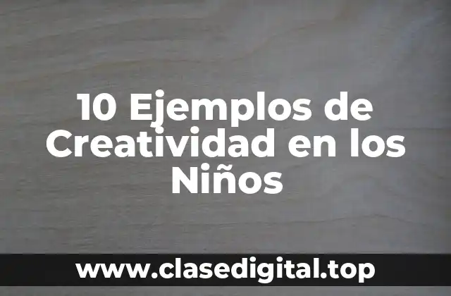 10 Ejemplos de Creatividad en los Niños