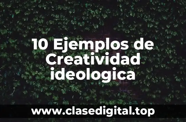 10 Ejemplos de Creatividad ideologica