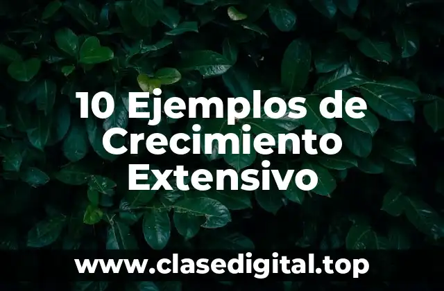10 Ejemplos de Crecimiento Extensivo