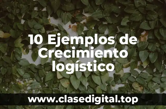 10 Ejemplos de Crecimiento logístico