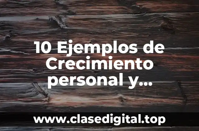 10 Ejemplos de Crecimiento personal y profesional