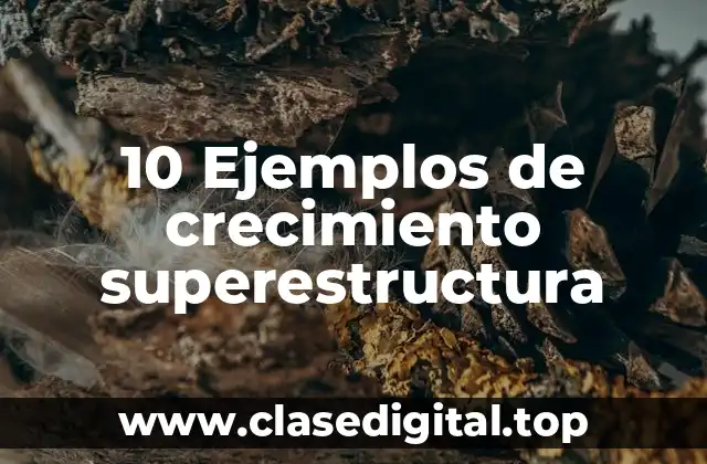 10 Ejemplos de crecimiento superestructura