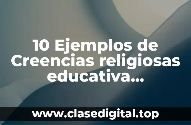 10 Ejemplos de Creencias religiosas educativa alimentaria y artística