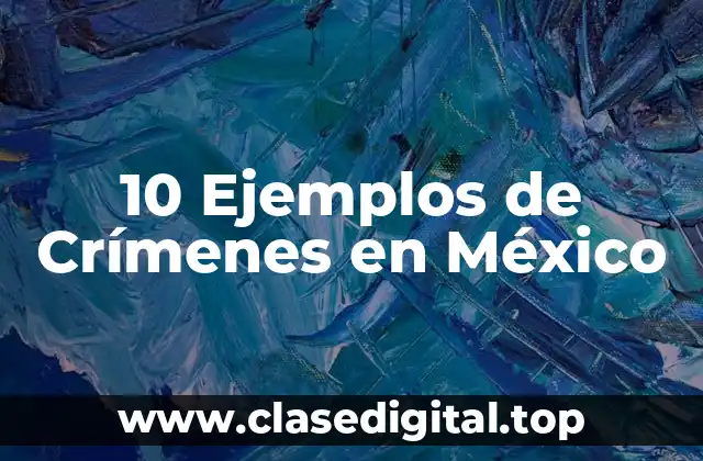 10 Ejemplos de Crímenes en México