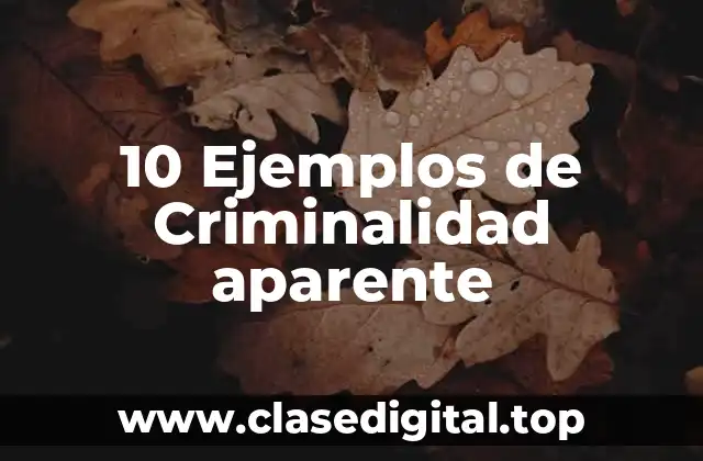 10 Ejemplos de Criminalidad aparente