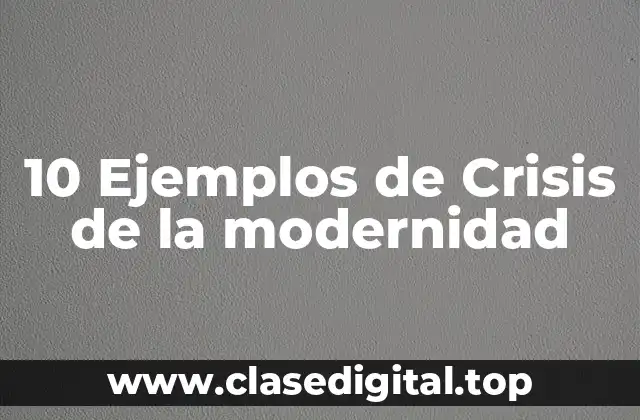 10 Ejemplos de Crisis de la modernidad