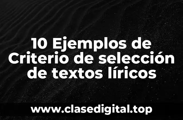 10 Ejemplos de Criterio de selección de textos líricos