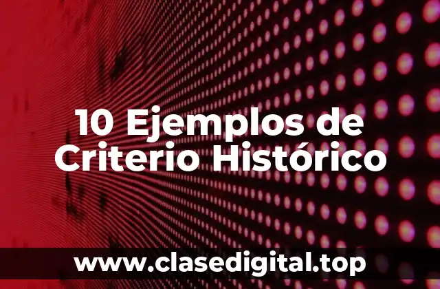 10 Ejemplos de Criterio Histórico