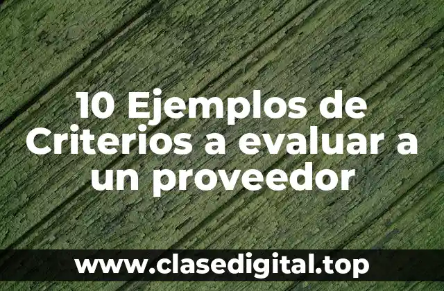 10 Ejemplos de Criterios a evaluar a un proveedor