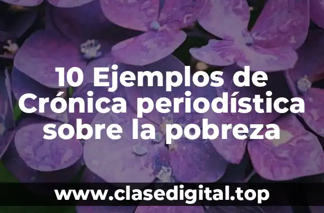 10 Ejemplos de Crónica periodística sobre la pobreza