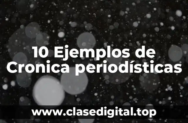 10 Ejemplos de Cronica periodísticas