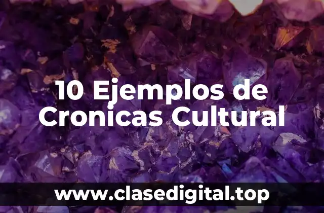 10 Ejemplos de Cronicas Cultural