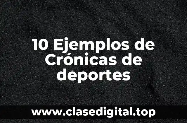 10 Ejemplos de Crónicas de deportes