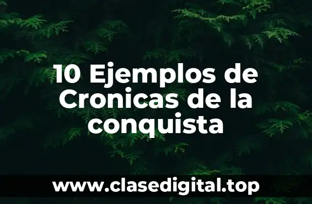 10 Ejemplos de Cronicas de la conquista