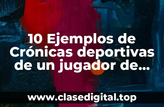 10 Ejemplos de Crónicas deportivas de un jugador de baloncesto