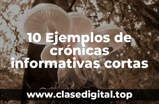 10 Ejemplos de crónicas informativas cortas