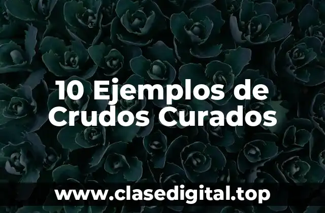 10 Ejemplos de Crudos Curados