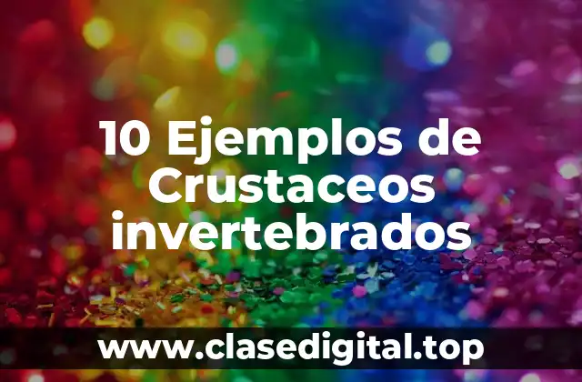 10 Ejemplos de Crustaceos invertebrados