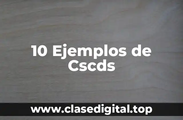 10 Ejemplos de Cscds