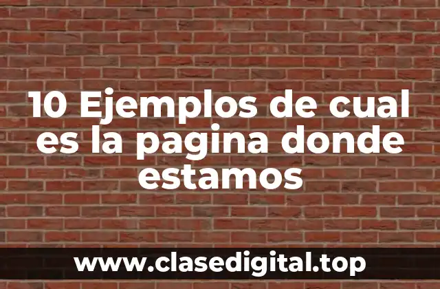 10 Ejemplos de cual es la pagina donde estamos