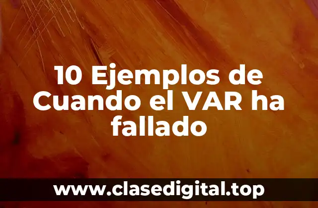 10 Ejemplos de Cuando el VAR ha fallado