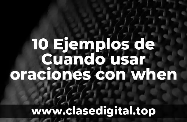 10 Ejemplos de Cuando usar oraciones con when