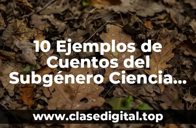 10 Ejemplos de Cuentos del Subgénero Ciencia Ficción