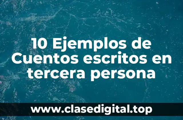 10 Ejemplos de Cuentos escritos en tercera persona