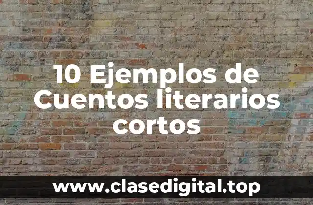 10 Ejemplos de Cuentos literarios cortos