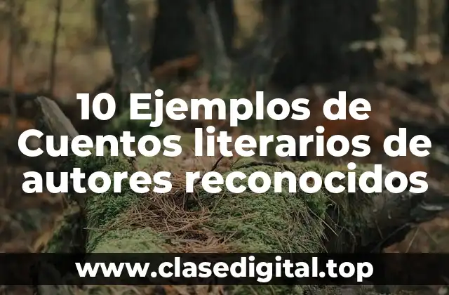 10 Ejemplos de Cuentos literarios de autores reconocidos