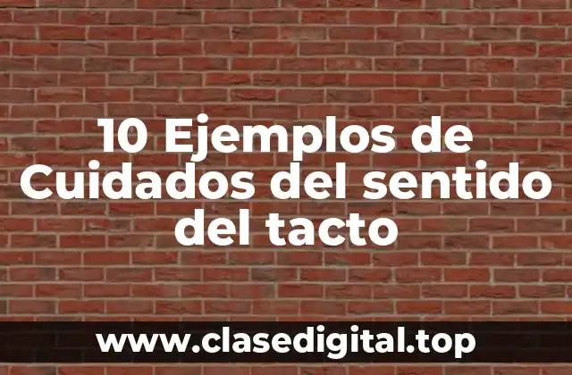 Ejemplos de cuidados del sentido del tacto