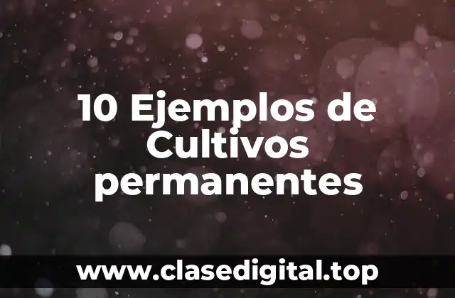 10 Ejemplos de Cultivos permanentes