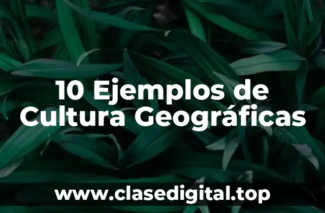 10 Ejemplos de Cultura Geográficas