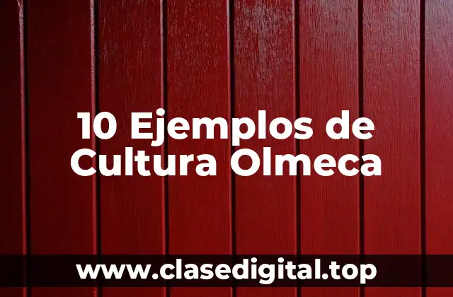 10 Ejemplos de Cultura Olmeca