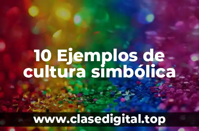 10 Ejemplos de cultura simbólica