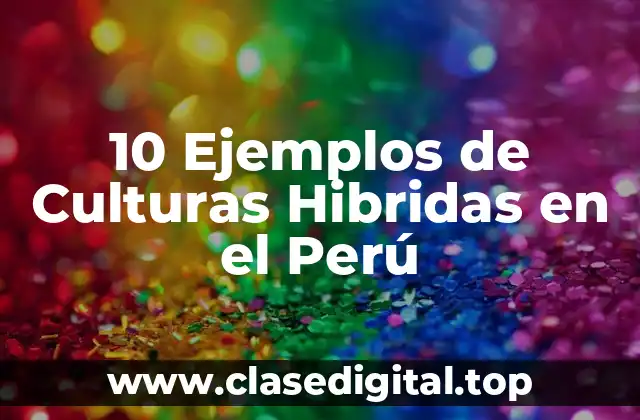 10 Ejemplos de Culturas Hibridas en el Perú